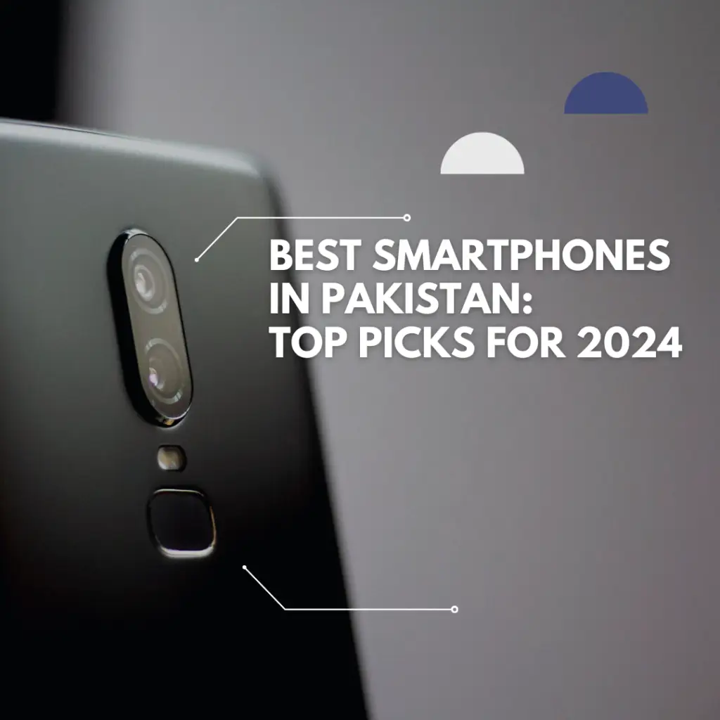 Best Smartphones in Pakistan: Top Picks for 2024